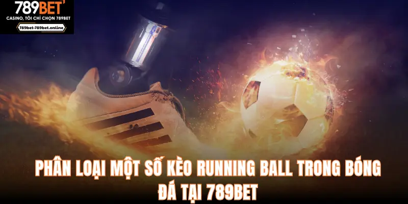 Phân loại một số kèo Running Ball trong bóng đá tại 789BET